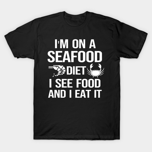 I'm On A Seafood Diet I See Food And I Eat It T-Shirt by madani04